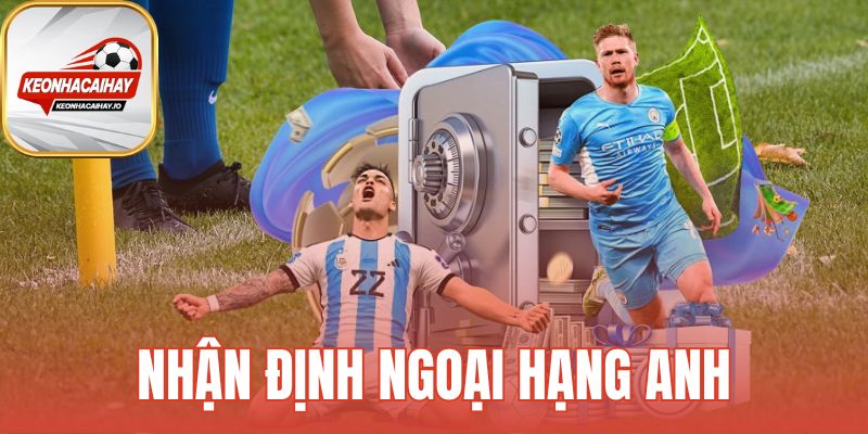 Nhận Định Ngoại Hạng Anh
