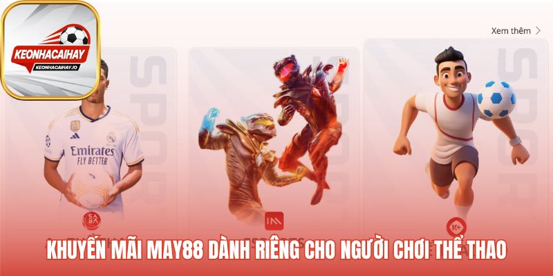 Khuyến mãi May88 với các ưu đãi thiết thực cho sảnh thể thao